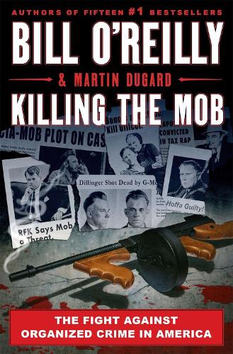Бумажная книга «Killing The Mob: The Fight Against Organized Crime in America», авторов Билл О'Рейли, Мартин Дугард - фото №1