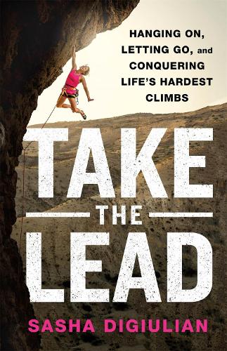 Паперова книга «Take the Lead: Hanging On, Letting Go, and Conquering Life's Hardest Climbs», автор Саша ДіДжуліан - фото №1