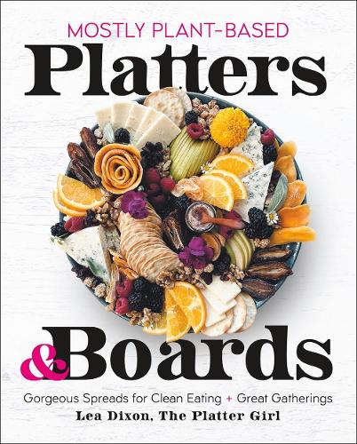 Паперова книга «Mostly Plant-Based Platters & Boards: Gorgeous Spreads for Clean Eating and Great Gatherings», автор Леа Діксон - фото №1