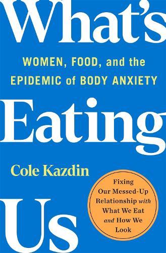 Паперова книга «What's Eating Us: Women, Food, and the Epidemic of Body Anxiety», автор Коул Каздін - фото №1
