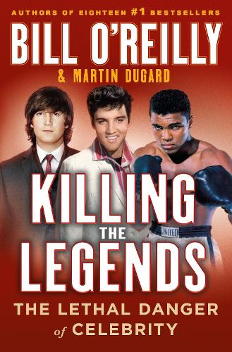Паперова книга «Killing the Legends: The Lethal Danger of Celebrity», авторів Білл О'Райлі, Мартін Дугард - фото №1