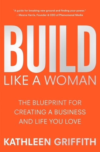 Паперова книга «Build Like A Woman: The Blueprint for Creating a Business and Life You Love», автор Кетлін Гріффіт - фото №1