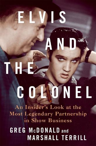 Бумажная книга «Elvis and the Colonel: An Insider's Look at the Most Legendary Partnership in Show Business», автор Грег Макдональд - фото №1