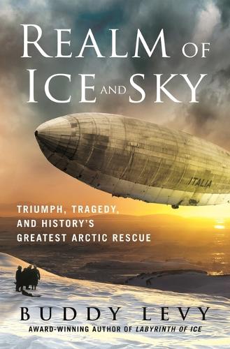 Бумажная книга «Realm of Ice and Sky: Triumph, Tragedy, and History's Greatest Arctic Rescue», автор Бадди Леви - фото №1