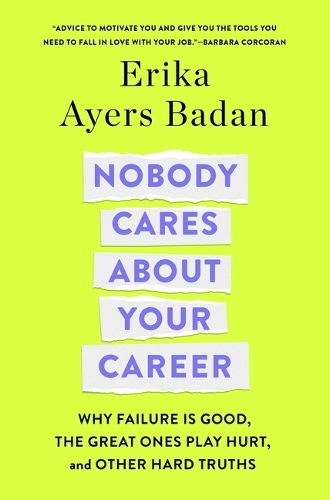 Бумажная книга «Nobody Cares About Your Career: Why Failure Is Good, the Great Ones Play Hurt, and Other Hard Truths», автор Эрика Айерс Бадан - фото №1