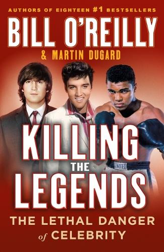 Паперова книга «Killing the Legends: The Lethal Danger of Celebrity», авторів Білл О'Райлі, Мартін Дугард - фото №1