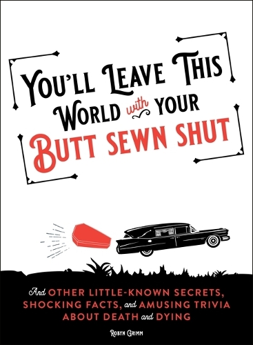 Бумажная книга «You'll Leave This World With Your Butt Sewn Shut: And Other Little-Known Secrets, Shocking Facts, and Amusing Trivia about Death and Dying», автор Робин Гримм - фото №1
