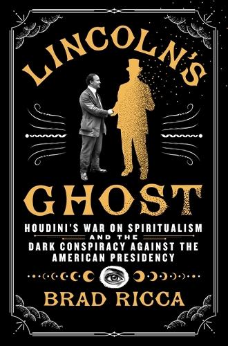 Бумажная книга «Lincoln's Ghost: Houdini's War on Spiritualism and the Dark Conspiracy Against the American Presidency», автор Брэд Рикка - фото №1