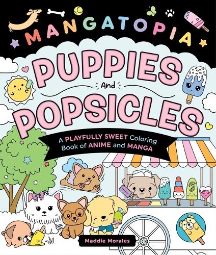 Бумажная книга «Mangatopia: Puppies and Popsicles: A Playfully Sweet Coloring Book of Anime and Manga», автор Мэдди Моралес - фото №1