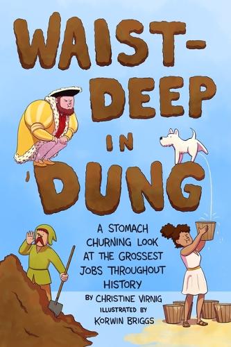 Бумажная книга «Waist-Deep in Dung: A Stomach-Churning Look at the Grossest Jobs Throughout History», автор Кристин Вирниг - фото №1