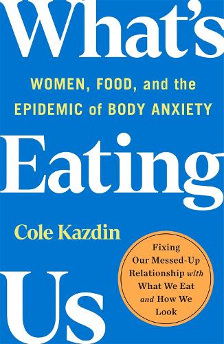 Бумажная книга «What's Eating Us: Women, Food, and the Epidemic of Body Anxiety», автор Коул Каздин - фото №1
