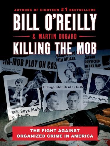 Бумажная книга «Killing the Mob: The Fight Against Organized Crime in America», авторов Билл О'Рейли, Мартин Дугард - фото №1