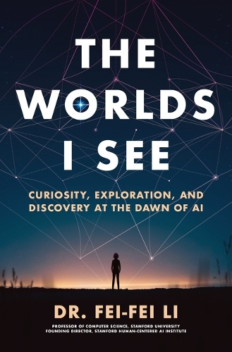 Бумажная книга «The Worlds I See: Curiosity, Exploration, and Discovery at the Dawn of AI», автор Фэй-Фэй Ли - фото №1