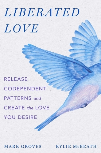 Паперова книга «Liberated Love: Release Codependent Patterns and Create the Love You Desire», авторів Кайлі МакБіт, Марк Гроувз - фото №1