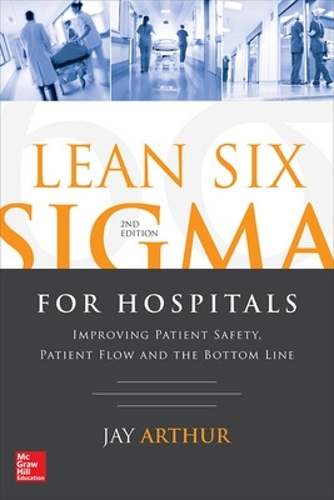 Бумажная книга «Lean Six Sigma for Hospitals: Improving Patient Safety, Patient Flow and the Bottom Line, Second Edition», автор Джей Артур - фото №1