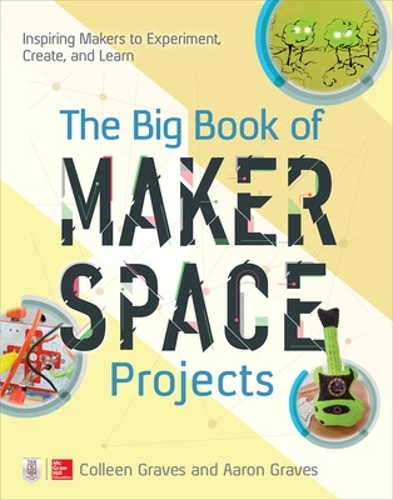 Бумажная книга «The Big Book of Makerspace Projects: Inspiring Makers to Experiment, Create, and Learn», авторов Аарон Грейвс, Коллин Грейвс - фото №1