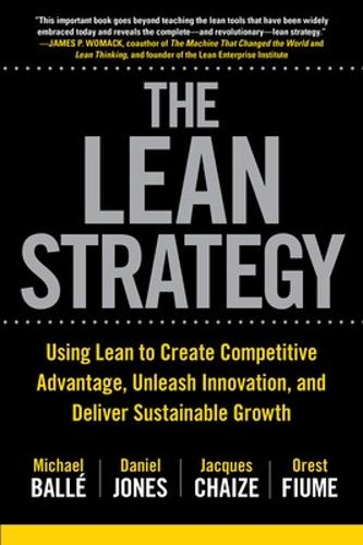 Бумажная книга «The Lean Strategy: Using Lean to Create Competitive Advantage, Unleash Innovation, and Deliver Sustainable Growth», авторов Дэниел Джонс, Жак Шейз, Майкл Балле, Орест Фиуме - фото №1
