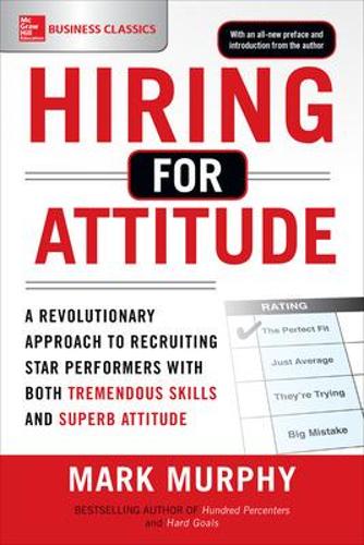 Бумажная книга «Hiring for Attitude: A Revolutionary Approach to Recruiting and Selecting People with Both Tremendous Skills and Superb Attitude», автор Марк Мерфи - фото №1
