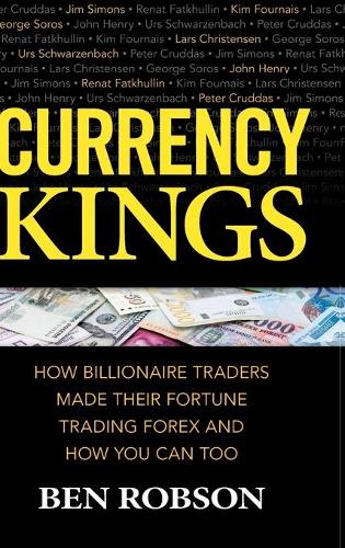 Бумажная книга «Currency Kings: How Billionaire Traders Made their Fortune Trading Forex and How You Can Too», автор Бен Робсон - фото №1
