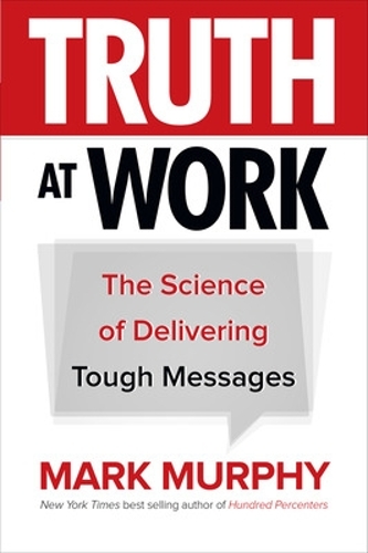 Бумажная книга «Truth at Work: The Science of Delivering Tough Messages», автор Марк Мерфи - фото №1