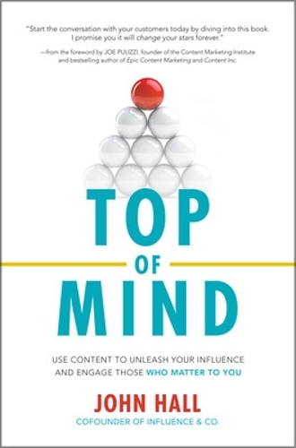 Паперова книга «Top of Mind: Use Content to Unleash Your Influence and Engage Those Who Matter To You», автор Джон Холл - фото №1