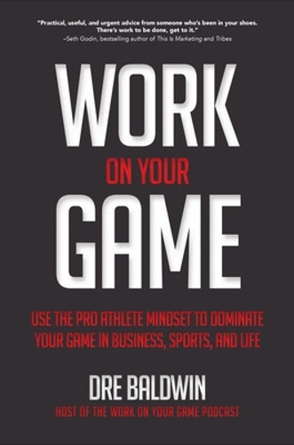 Бумажная книга «Work On Your Game: Use the Pro Athlete Mindset to Dominate Your Game in Business, Sports, and Life», автор Дре Болдуин - фото №1