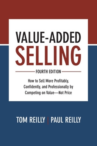 Бумажная книга «Value-Added Selling, Fourth Edition: How to Sell More Profitably, Confidently, and Professionally by Competing on Value—Not Price», авторов Пол Рейли, Том Рейли - фото №1
