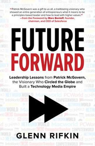 Бумажная книга «Future Forward: Leadership Lessons from Patrick McGovern, the Visionary Who Circled the Globe and Built a Technology Media Empire», автор Гленн Рифкин - фото №1
