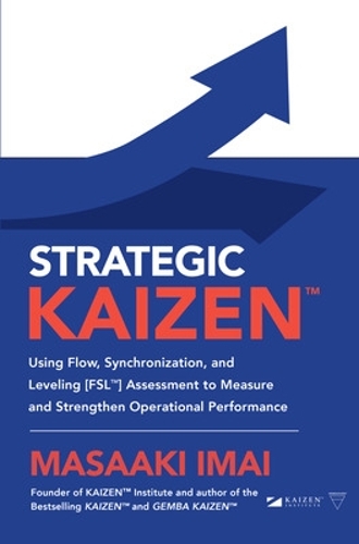 Бумажная книга «Strategic KAIZEN™: Using Flow, Synchronization, and Leveling [FSL™] Assessment to Measure and Strengthen Operational Performance», автор Масааки Имаи - фото №1