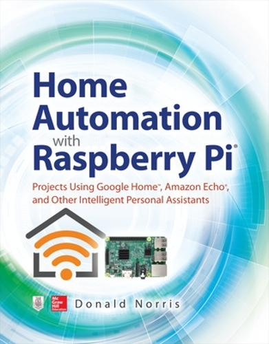 [object Object] «Home Automation with Raspberry Pi: Projects Using Google Home, Amazon Echo, and Other Intelligent Personal Assistants», автор Дональд Норрис - фото №1