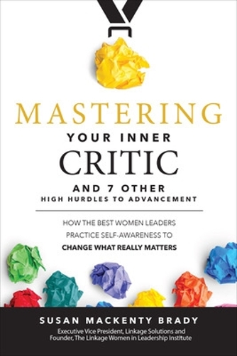 Бумажная книга «Mastering Your Inner Critic and 7 Other High Hurdles to Advancement: How the Best Women Leaders Practice Self-Awareness to Change What Really Matters», автор Сьюзен Брейди - фото №1