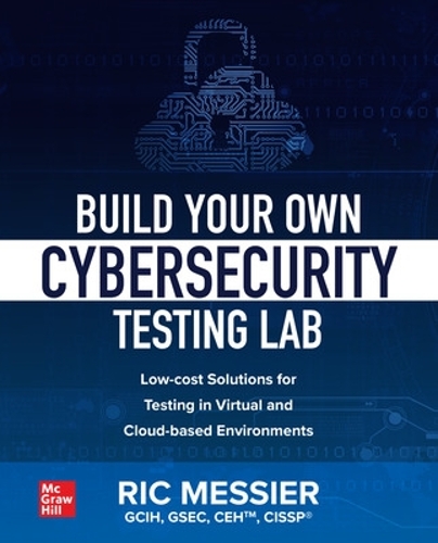 [object Object] «Build Your Own Cybersecurity Testing Lab: Low-cost Solutions for Testing in Virtual and Cloud-based Environments», автор Рик Мессье - фото №1