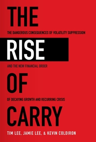 Бумажная книга «The Rise of Carry: The Dangerous Consequences of Volatility Suppression and the New Financial Order of Decaying Growth and Recurring Crisis», авторов Джейми Ли, Тим Ли - фото №1