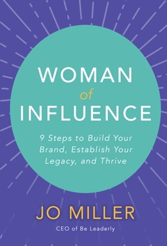 Бумажная книга «Woman of Influence: 9 Steps to Build Your Brand, Establish Your Legacy, and Thrive», автор Джо Миллер - фото №1