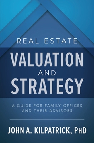 Паперова книга «Real Estate Valuation and Strategy: A Guide for Family Offices and Their Advisors», автор Джон Кілпатрік - фото №1