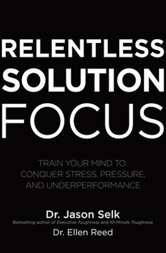 Паперова книга «Relentless Solution Focus: Train Your Mind to Conquer Stress, Pressure, and Underperformance», автор Джейсон Селк - фото №1