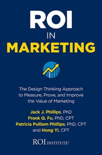 Бумажная книга «ROI in Marketing: The Design Thinking Approach to Measure, Prove, and Improve the Value of Marketing», авторов Джек Филлипс, Патриция Филлипс - фото №1
