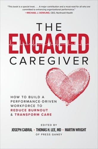 Паперова книга «The Engaged Caregiver: How to Build a Performance-Driven Workforce to Reduce Burnout and Transform Care», авторів Джозеф Кабрал, Мартін Райт, Томас Лі - фото №1