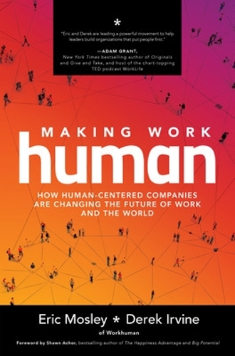 Бумажная книга «Making Work Human: How Human-Centered Companies are Changing the Future of Work and the World», авторов Дерек Ирвайн, Эрик Мосли - фото №1