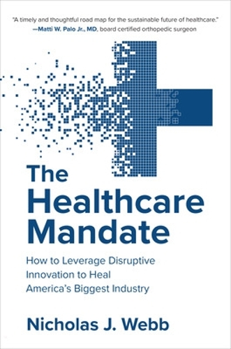 Бумажная книга «The Healthcare Mandate: How to Leverage Disruptive Innovation to Heal America’s Biggest Industry», автор Николас Вебб - фото №1