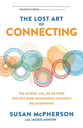 Бумажная книга «The Lost Art of Connecting: The Gather, Ask, Do Method for Building Meaningful Business Relationships», авторов Джеки Эштон, Сьюзен Макферсон - фото №1