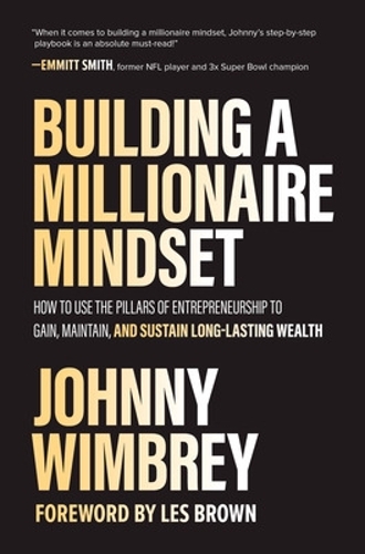 Бумажная книга «Building a Millionaire Mindset: How to Use the Pillars of Entrepreneurship to Gain, Maintain, and Sustain Long-Lasting Wealth», автор Джонни Уимбри - фото №1