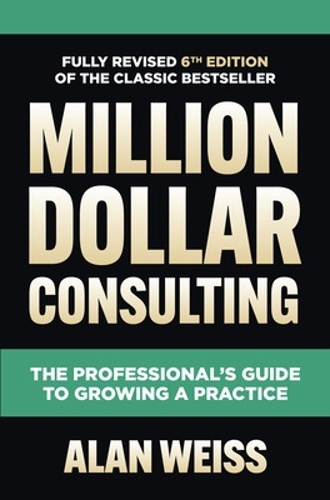 Бумажная книга «Million Dollar Consulting, Sixth Edition: The Professional's Guide to Growing a Practice», автор Алан Вайс - фото №1