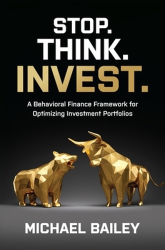 Бумажная книга «Stop. Think. Invest.: A Behavioral Finance Framework for Optimizing Investment Portfolios», автор Майкл Бейли - фото №1