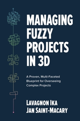 Бумажная книга «Managing Fuzzy Projects in 3D: A Proven, Multi-Faceted Blueprint for Overseeing Complex Projects», авторов Ян Сен-Макари, Лаваньон Ика - фото №1