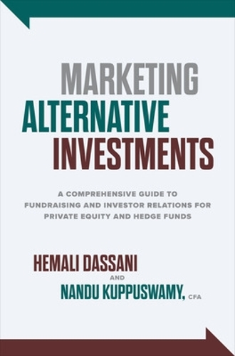 Бумажная книга «Marketing Alternative Investments: A Comprehensive Guide to Fundraising and Investor Relations for Private Equity and Hedge Funds», авторов Хемали Дассани, Нанда Куппусвами - фото №1