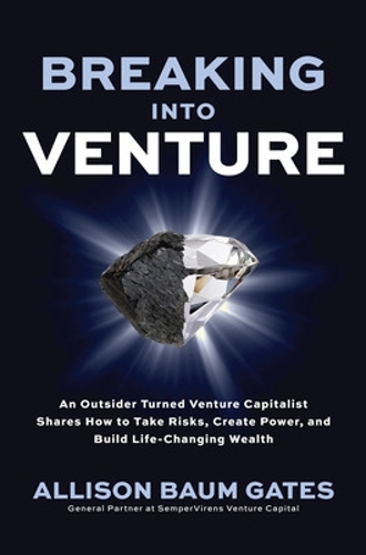 Бумажная книга «Breaking into Venture: An Outsider Turned Venture Capitalist Shares How to Take Risks, Create Power, and Build Life-Changing Wealth», автор Эллисон Баум Гейтс - фото №1