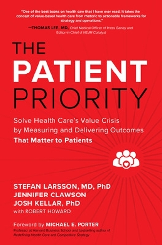 Бумажная книга «The Patient Priority: Solve Health Care's Value Crisis by Measuring and Delivering Outcomes That Matter to Patients», авторов Роберт Говард, Джош Келлар, Дженнифер Клоусон, Стефан Ларссон - фото №1