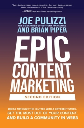 Бумажная книга «Epic Content Marketing, Second Edition: Break through the Clutter with a Different Story, Get the Most Out of Your Content, and Build a Community in Web3», авторов Брайан Пайпер, Джо Пулицци - фото №1