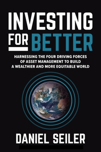 Бумажная книга «Investing for Better: Harnessing the Four Driving Forces of Asset Management to Build a Wealthier and More Equitable World», авторов Дэниел Зайлер, Дэвид Сейлер - фото №1